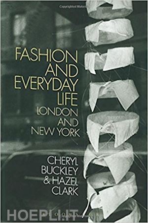 buckley cheryl; clark hazel - fashion and everyday life. london and new york