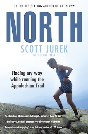 juerk scott; jurek jenny - north: finding my way while running the appalachian trail