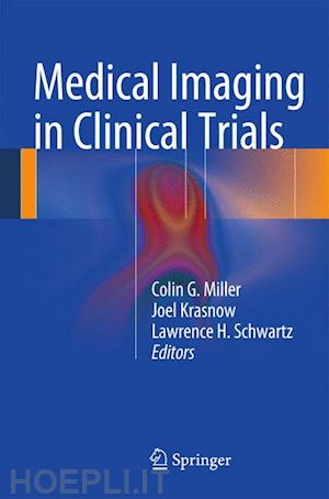 miller colin g. (curatore); krasnow joel (curatore); schwartz lawrence h. (curatore) - medical imaging in clinical trials