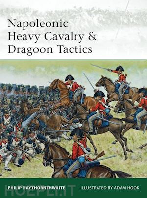 haythornthwaite philip; hook adam - elite 188 - napoleonic heavy cavalry & dragoon tactics