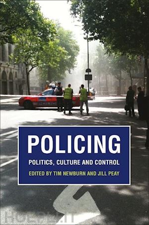 newburn tim (curatore); peay jill (curatore) - policing: politics, culture and control