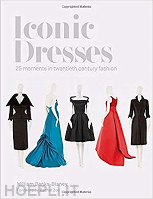 banks-blaney william - iconic dresses. 25 moments in twentieth century fashion