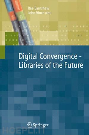 earnshaw rae (curatore); vince john (curatore) - digital convergence - libraries of the future