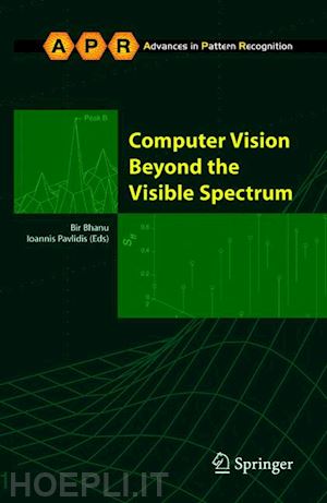 bhanu bir (curatore); pavlidis ioannis (curatore) - computer vision beyond the visible spectrum