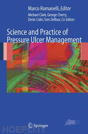 romanelli marco (curatore); clark michael (curatore); cherry george w. (curatore); colin denis (curatore); defloor tom (curatore) - science and practice of pressure ulcer management