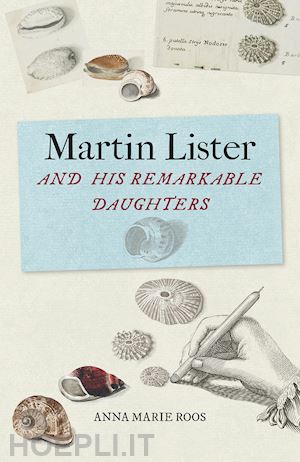 roos anna marie - martin lister and his remarkable daughters – the art of science in the seventeenth century