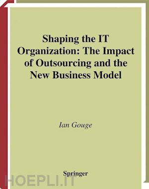 gouge ian - shaping the it organization — the impact of outsourcing and the new business model