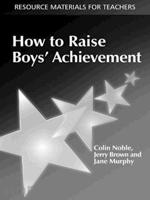 noble colin; brown jerry; murphy jane - how to raise boys' achievement