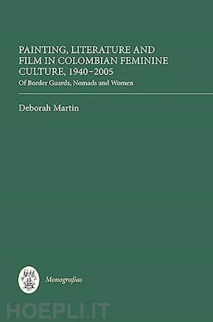 martin deborah - painting, literature and film in colombian femin – of border guards, nomads and women