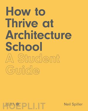 spiller neil - how to thrive at architecture school