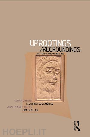 ahmed sara (curatore); castada claudia (curatore); fortier anne-marie (curatore); sheller mimi (curatore) - uprootings/regroundings