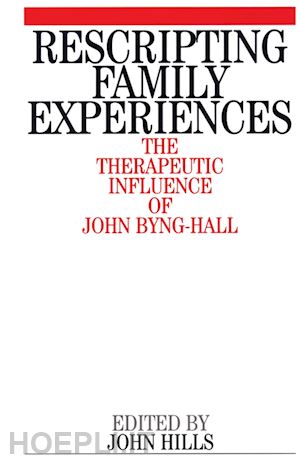 hills john - rescripting family expereince: the therapeutic influence of john byng-hall