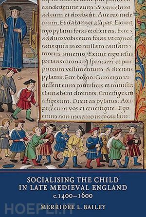 bailey merridee l. - socialising the child in late medieval england, c. 1400–1600