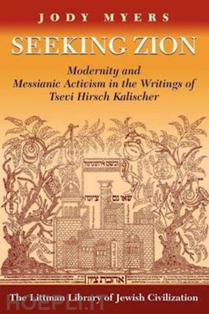 myers jody - seeking zion – modernity and messianic activity in the writings of tsevi hirsch kalischer