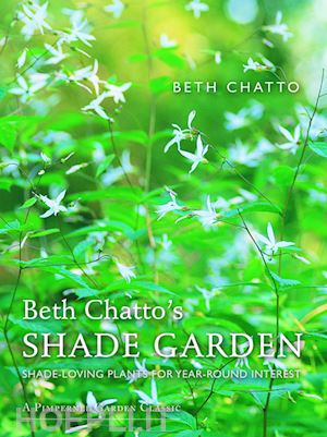 chatto beth; wooster steven (photographs by) - beth chatto's shade garden