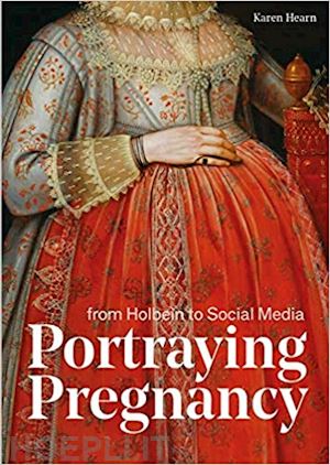 hearn karen - portraying pregnancy : holbein to social media