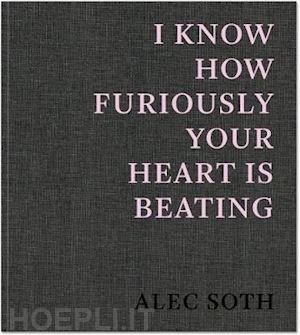 soth alec - alec soth i know how furiously your heart is beating