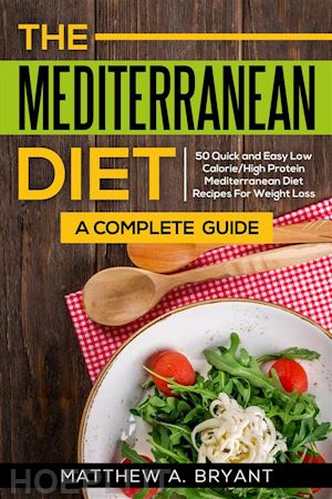 matthew a. bryant - mediterranean diet: a complete guide