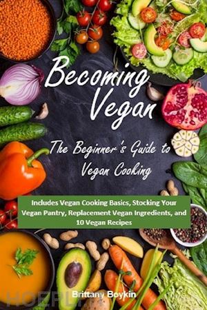 brittany boykin - becoming vegan: the beginner’s guide to vegan cooking
