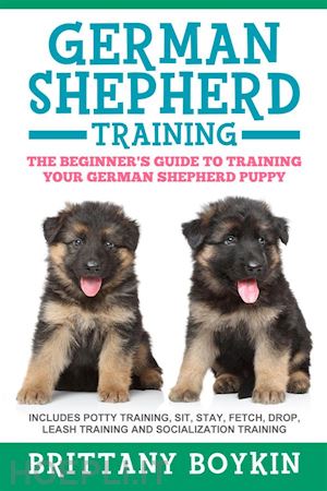 brittany boykin - german shepherd training: the beginner's guide to training your german shepherd puppy