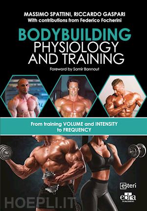spattini massimo; gaspari riccardo - bodybuilding physiology and training