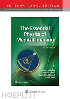 bushberg jerrold t.; seibert j. anthony; leidholdt jr. edwin m.; boone john m. - the essential physics of medical imaging