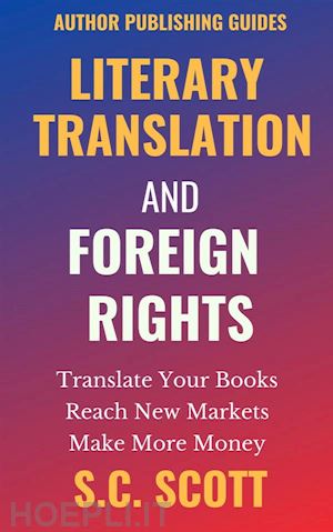 s c scott - literary translation and foreign rights: find translators, enter new markets, and make more money with literary translations