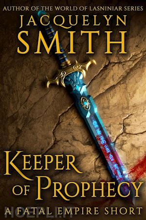 jacquelyn smith - keeper of prophecy: a fatal empire short