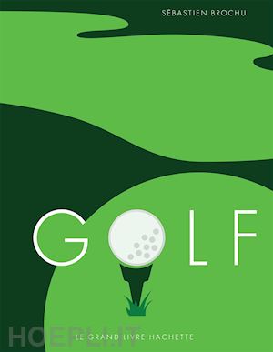 brochu sebastien - golf: le grand livre hachette