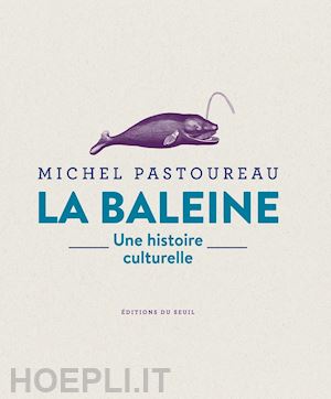 pastoureau michel - la baleine . une histoire culturelle