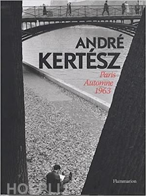 kertesz andre' - andre' kertesz. paris automne 1963