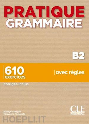 sirejols evelyne; tempesta giovanna - pratique grammaire b2 - 610 exercices avec regles. con corriges.