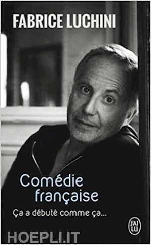 luchini fabrice - comedie francaise ca a debute' comme ca...