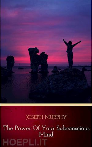 joseph murphy - the power of your subconscious mind