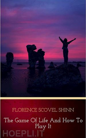 florence scovel shinn - the game of life and how to play it:the universe version