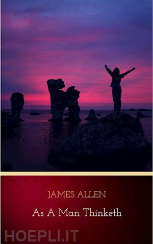 james allen - as a man thinketh: 21st century edition (the wisdom of james allen)