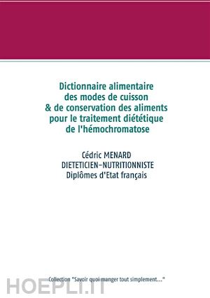 cédric menard - dictionnaire alimentaire des modes de cuisson et de conservation des aliments pour le traitement diététique de l'hémochromatose