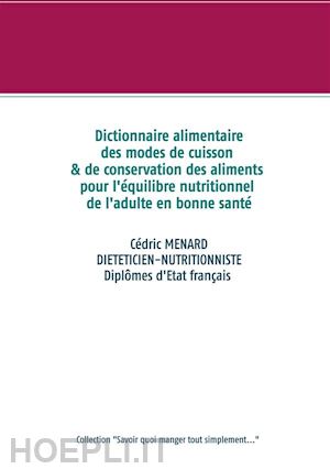 cédric menard - dictionnaire des modes de cuisson et de conservation des aliments pour l'équilibre nutritionnel de l'adulte en bonne santé