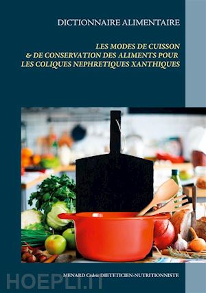 cédric menard - dictionnaire des modes de cuisson et de conservation des aliments pour les coliques néphrétiques xanthiques