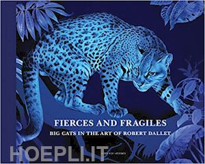 baque' dominique; coleno nadine - fierce and fragile. big cats in the art of robert dallet