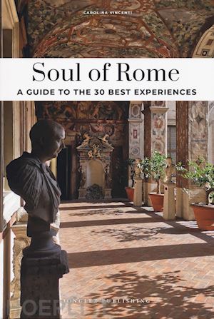 vincenti carolina - soul of rome - a guide to the 30 best experiences