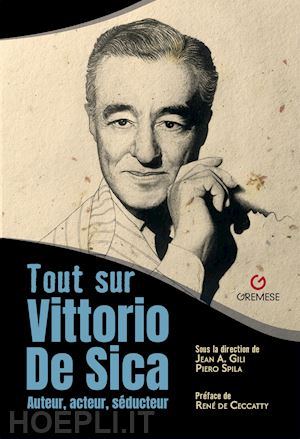 gili j. a.(curatore); spila p.(curatore) - tout sur vittorio de sica. auteur, acteur, séducteur