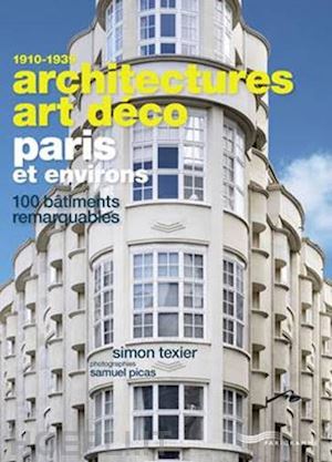 textier simon; picas samuel - architectures art deco paris et environs - 100 batiments remarquables