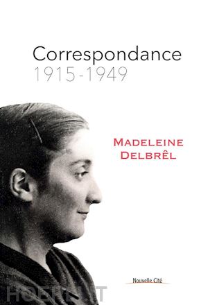 madeleine delbrêl - correspondance - tome 1