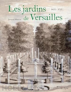 mouli jacques - les jardins de versailles  - 1623-1715