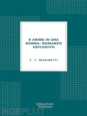 f. t. marinetti - 8 anime in una bomba: romanzo esplosivo