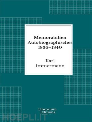 karl immermann - memorabilien autobiographisches 1836–1840