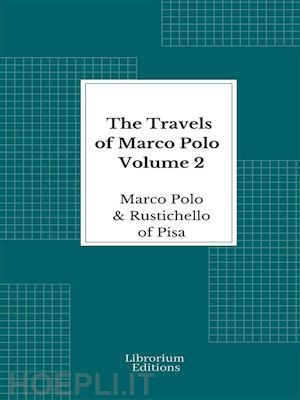 marco polo; rustichello of pisa - the travels of marco polo — volume 2 - illustrated