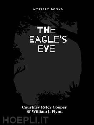 courtney ryley cooper; william j. flynn - the eagle's eye