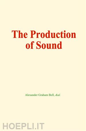 &al.; alexander graham bell - the production of sound